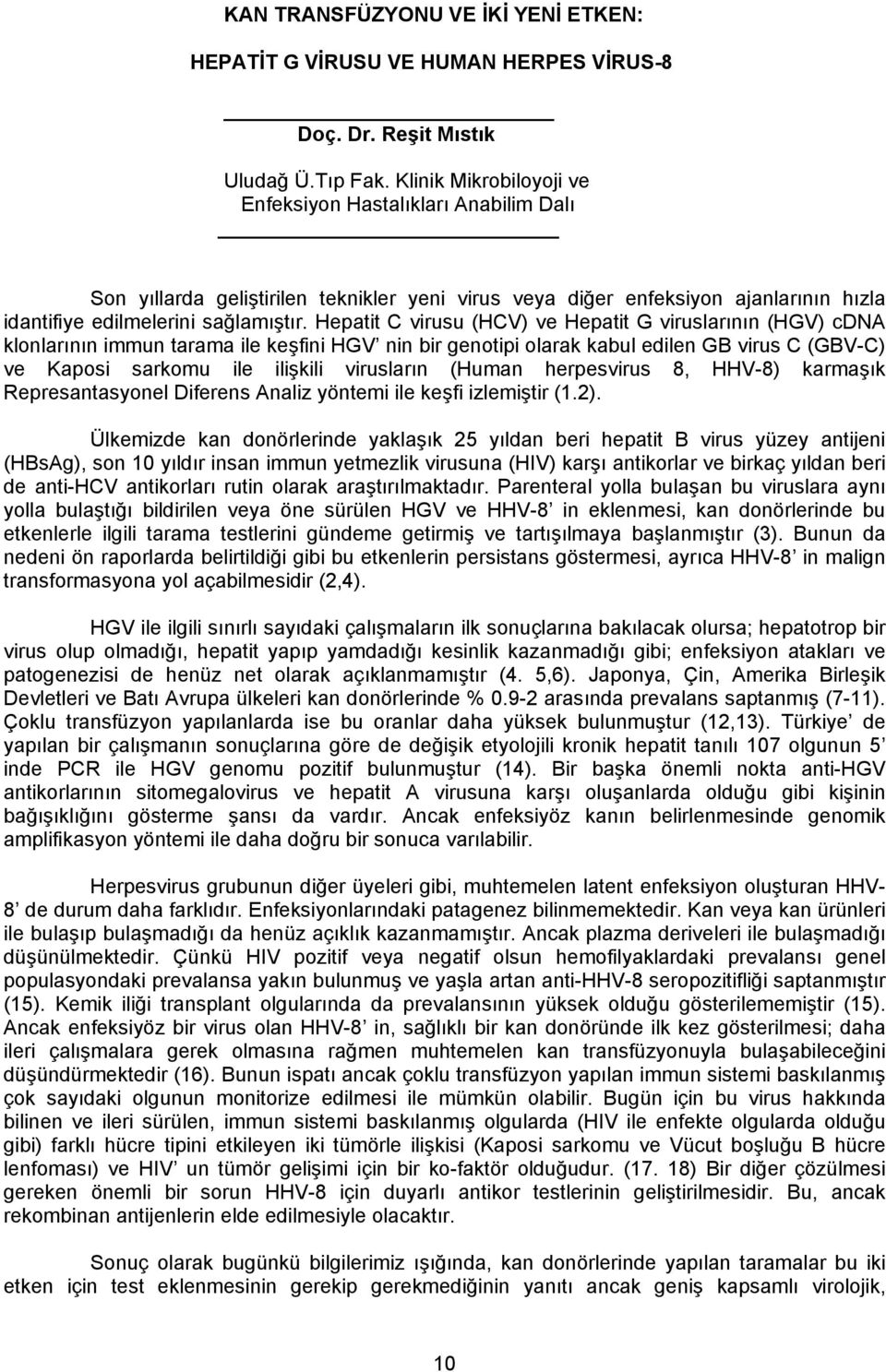 Hepatit C virusu (HCV) ve Hepatit G viruslarının (HGV) cdna klonlarının immun tarama ile keşfini HGV nin bir genotipi olarak kabul edilen GB virus C (GBV-C) ve Kaposi sarkomu ile ilişkili virusların