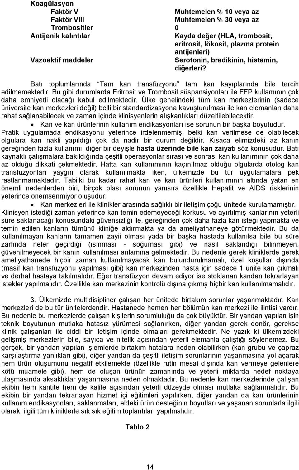 Bu gibi durumlarda Eritrosit ve Trombosit süspansiyonları ile FFP kullamının çok daha emniyetli olacağı kabul edilmektedir.