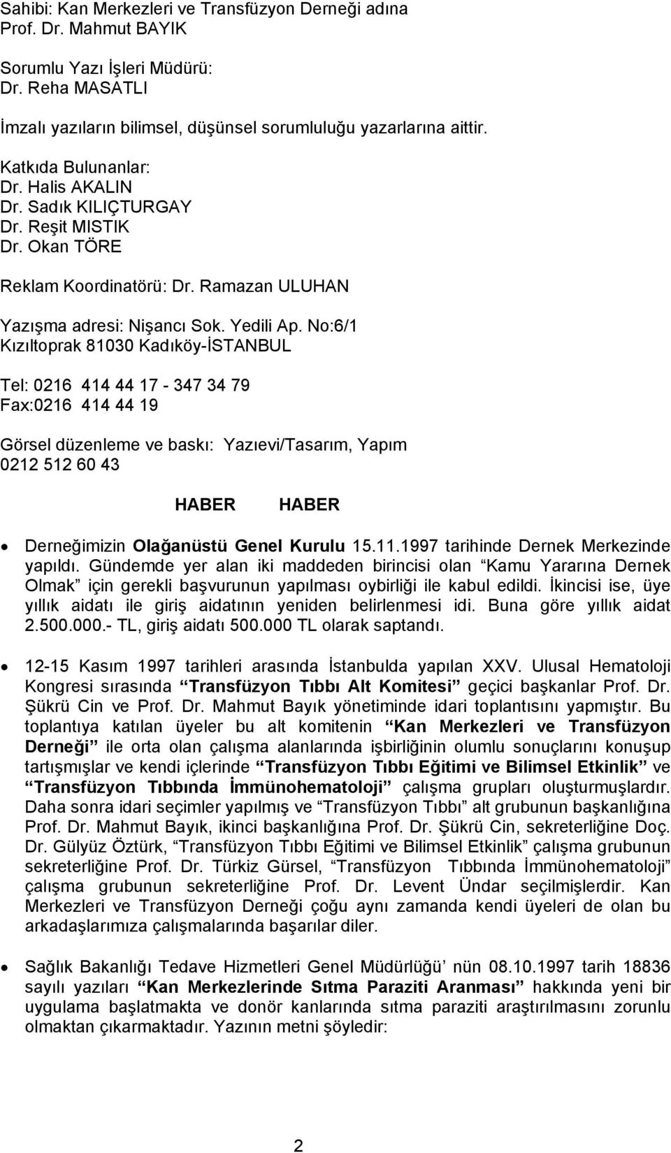 No:6/1 Kızıltoprak 81030 Kadıköy-İSTANBUL Tel: 0216 414 44 17-347 34 79 Fax:0216 414 44 19 Görsel düzenleme ve baskı: Yazıevi/Tasarım, Yapım 0212 512 60 43 HABER HABER Derneğimizin Olağanüstü Genel