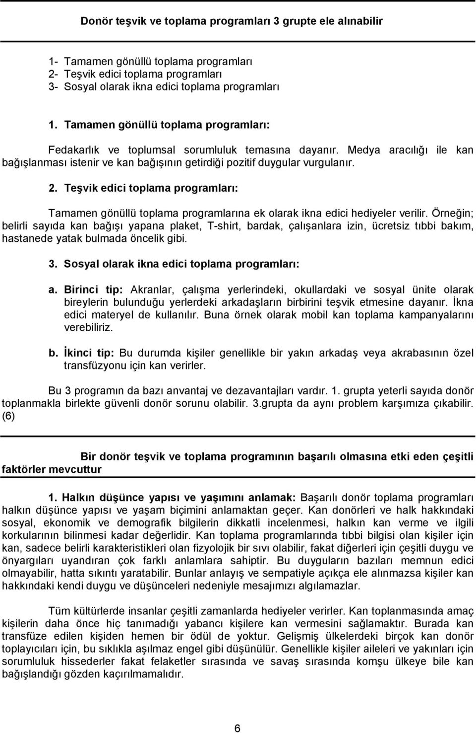 Teşvik edici toplama programları: Tamamen gönüllü toplama programlarına ek olarak ikna edici hediyeler verilir.