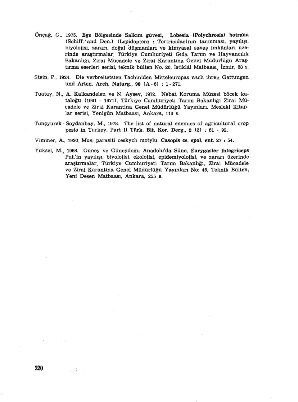 Türkiye Cumhuriyeti Gıda Tarım ve Hayvancılık Bakanlığı, Zirai Mücadele ve Zirai Karantina Genel Müdürlüğü Araştırma eserleri serisi, teknik bülten No. 26, İstiklal Matbaası, İzmir, 68 s. Stein, P.