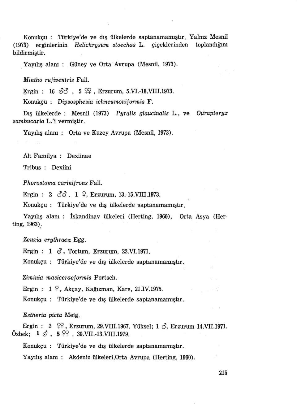 'i vermiştir. Yayılış alanı: Orta ve Kuzey Avrupa (Mesnil, 1973). Alt Familya: Tribus: Dexiini Dexiinae Phorostoma cariniirens Fall. Ergin: 2 aris. ı 5(, Erzurum, 13.-15.VIU.1973. Türkiye'de ve dış ülkelerde saptanamamıştır.