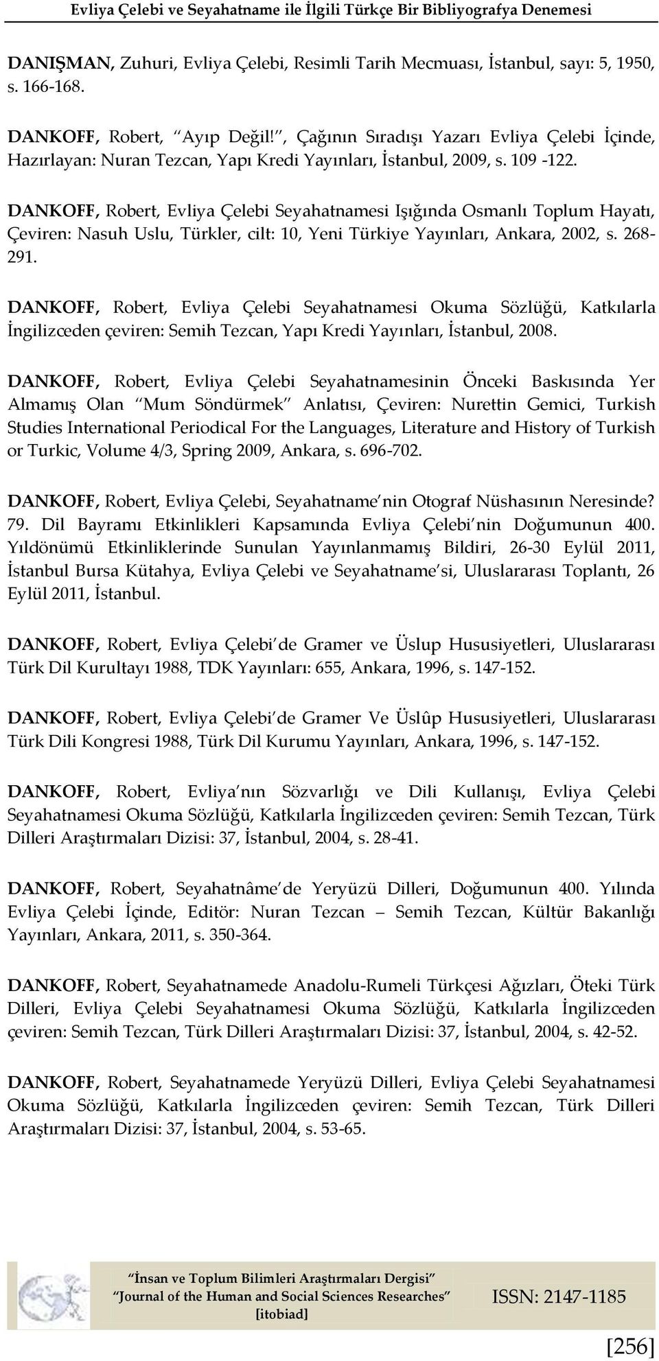 DANKOFF, Robert, Evliya Çelebi Seyahatnamesi Işığında Osmanlı Toplum Hayatı, Çeviren: Nasuh Uslu, Türkler, cilt: 10, Yeni Türkiye Yayınları, Ankara, 2002, s. 268-291.