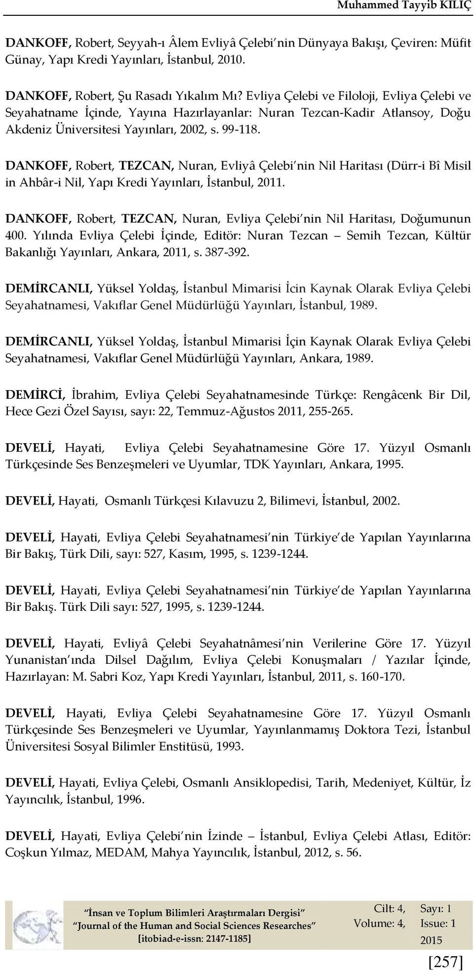 DANKOFF, Robert, TEZCAN, Nuran, Evliyâ Çelebi nin Nil Haritası (Dürr-i Bî Misil in Ahbâr-i Nil, Yapı Kredi Yayınları, İstanbul, 2011.