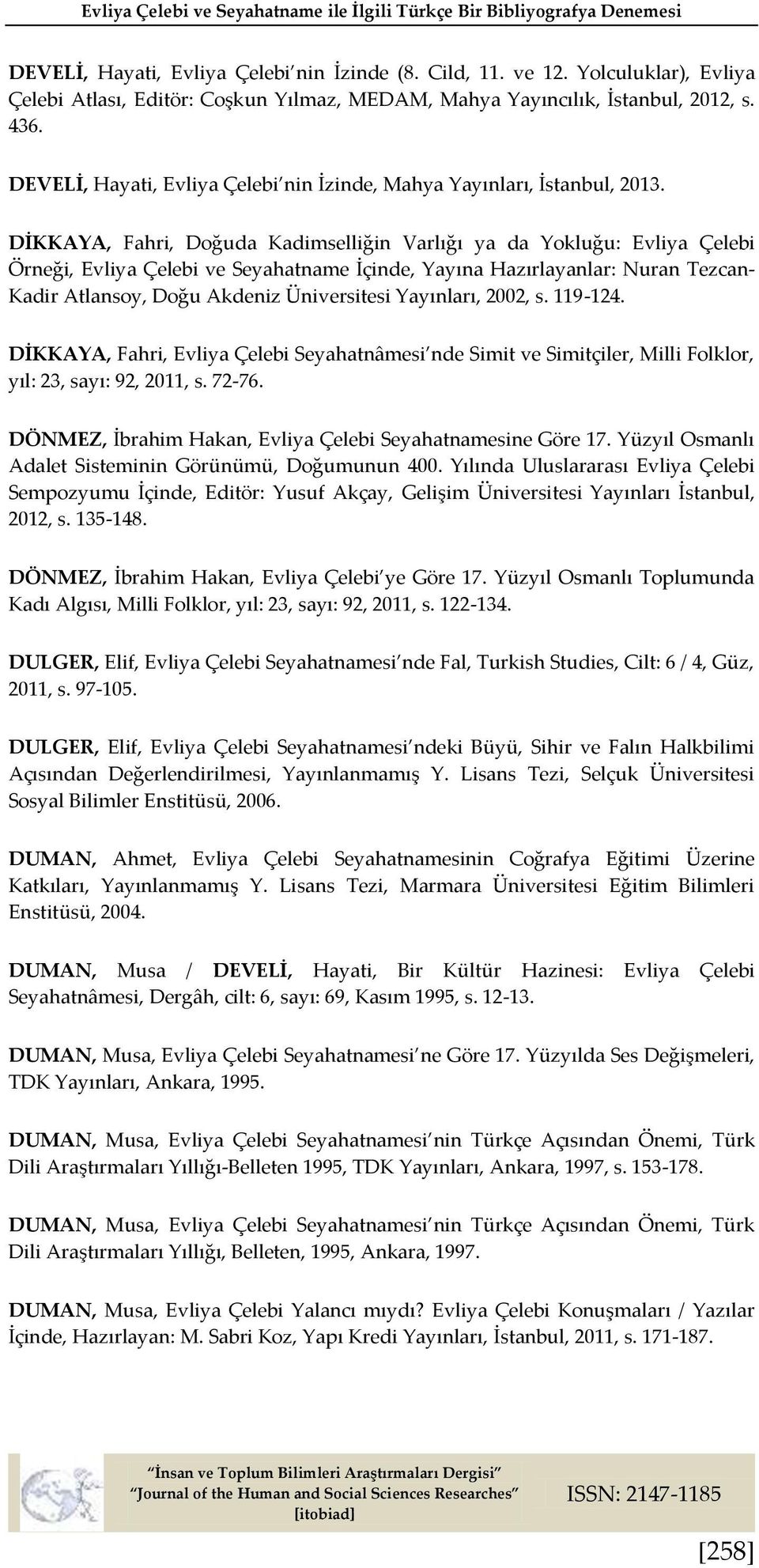 DİKKAYA, Fahri, Doğuda Kadimselliğin Varlığı ya da Yokluğu: Evliya Çelebi Örneği, Evliya Çelebi ve Seyahatname İçinde, Yayına Hazırlayanlar: Nuran Tezcan- Kadir Atlansoy, Doğu Akdeniz Üniversitesi