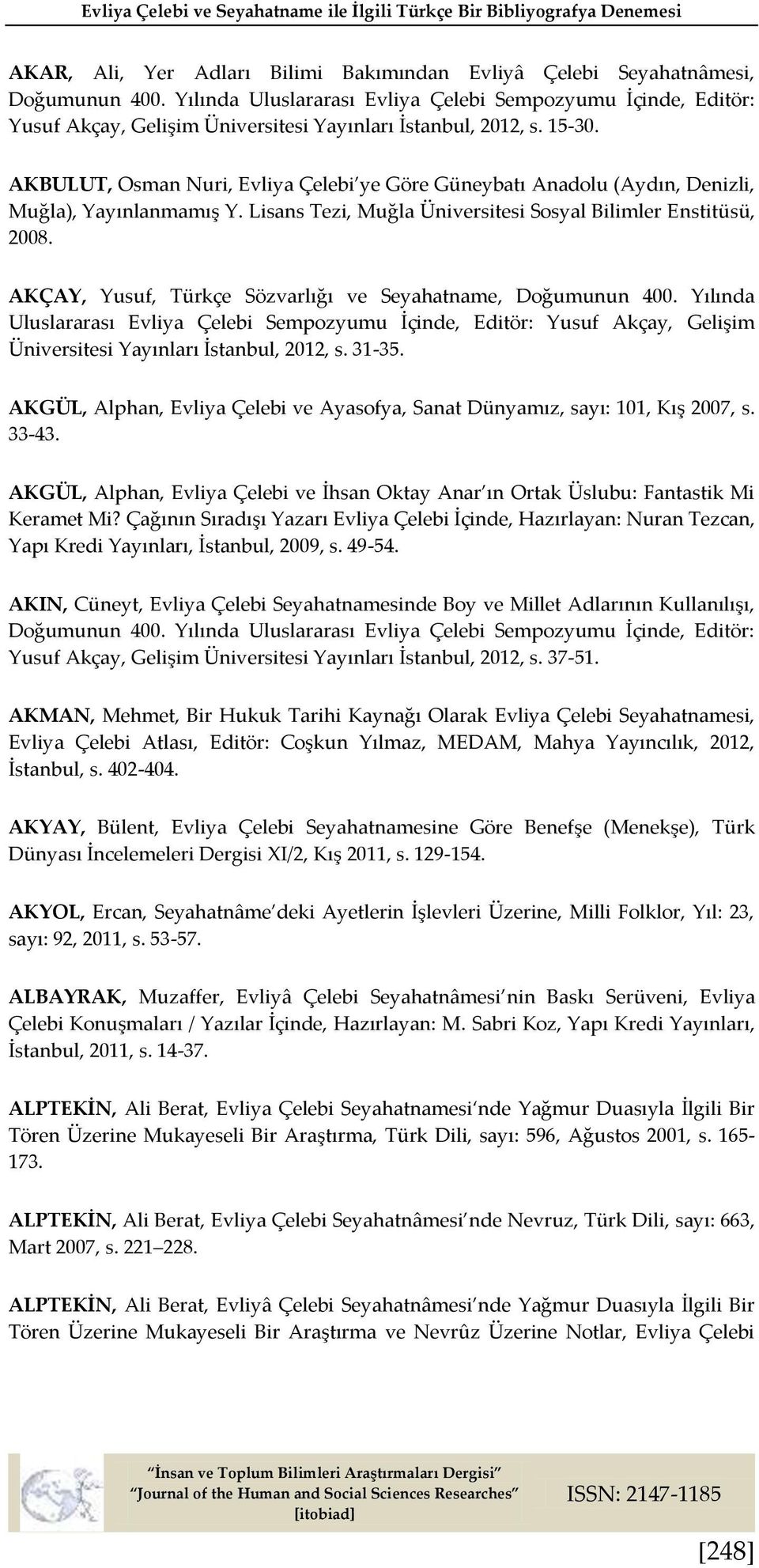 AKBULUT, Osman Nuri, Evliya Çelebi ye Göre Güneybatı Anadolu (Aydın, Denizli, Muğla), Yayınlanmamış Y. Lisans Tezi, Muğla Üniversitesi Sosyal Bilimler Enstitüsü, 2008.