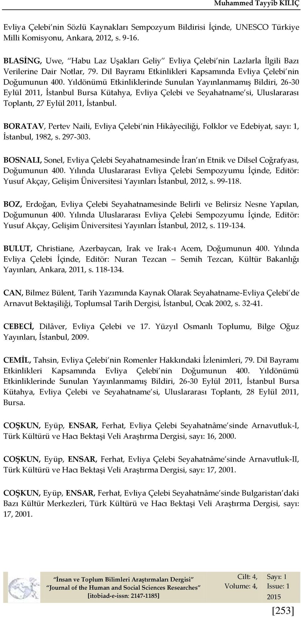 Yıldönümü Etkinliklerinde Sunulan Yayınlanmamış Bildiri, 26-30 Eylül 2011, İstanbul Bursa Kütahya, Evliya Çelebi ve Seyahatname si, Uluslararası Toplantı, 27 Eylül 2011, İstanbul.