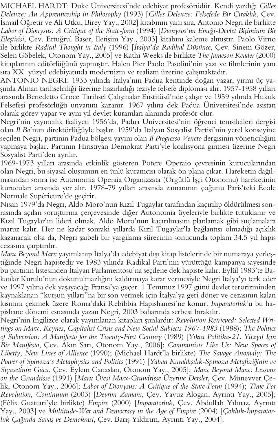 , 2002] kitabının yanı sıra, Antonio Negri ile birlikte Labor of Dionysus: A Critique of the State-form (1994) [Dionysos un Emeği-Devlet Biçiminin Bir Eleştirisi, Çev. Ertuğrul Başer, İletişim Yay.