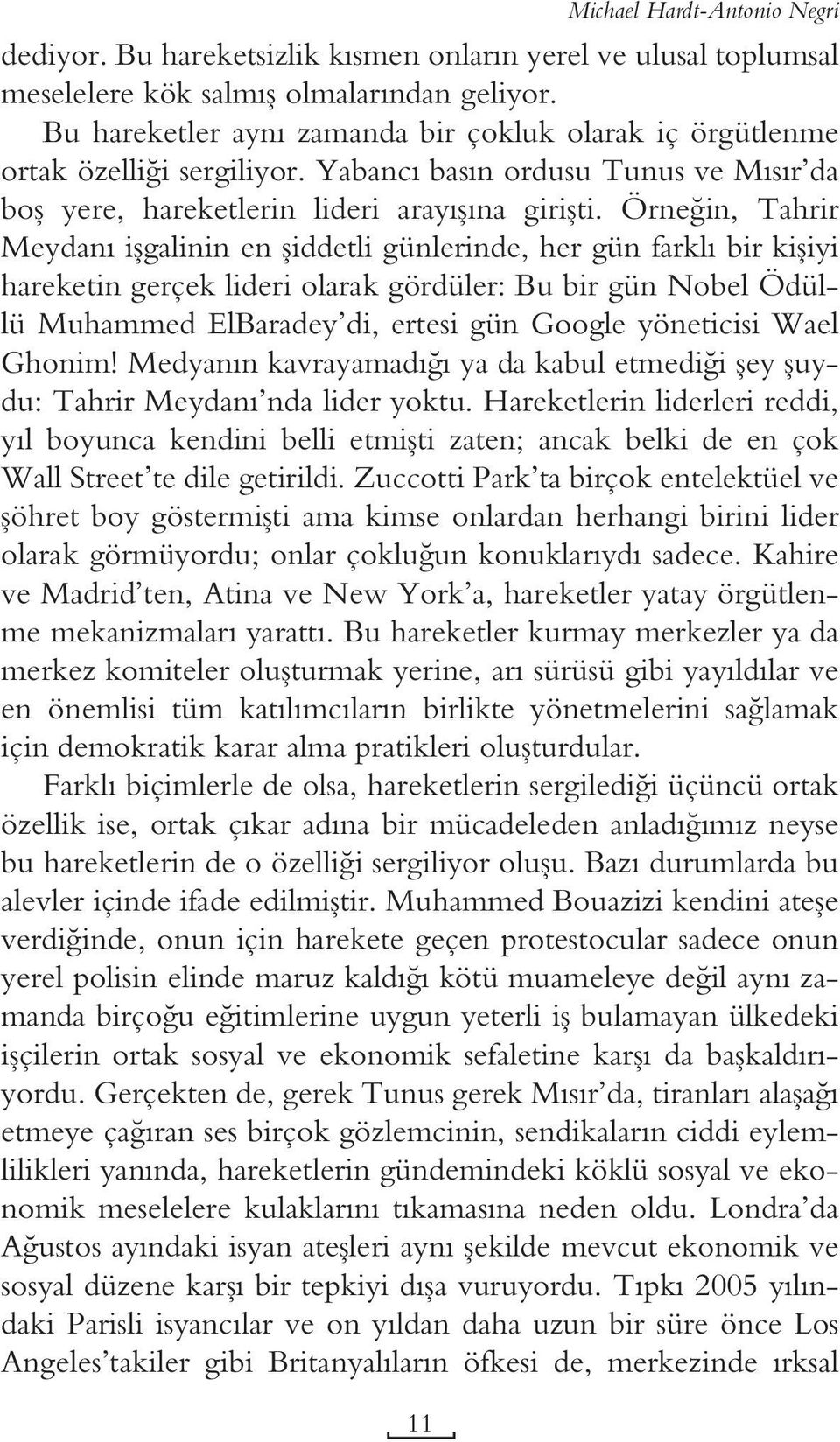 Örneğin, Tahrir Meydanı işgalinin en şiddetli günlerinde, her gün farklı bir kişiyi hareketin gerçek lideri olarak gördüler: Bu bir gün Nobel Ödüllü Muhammed ElBaradey di, ertesi gün Google