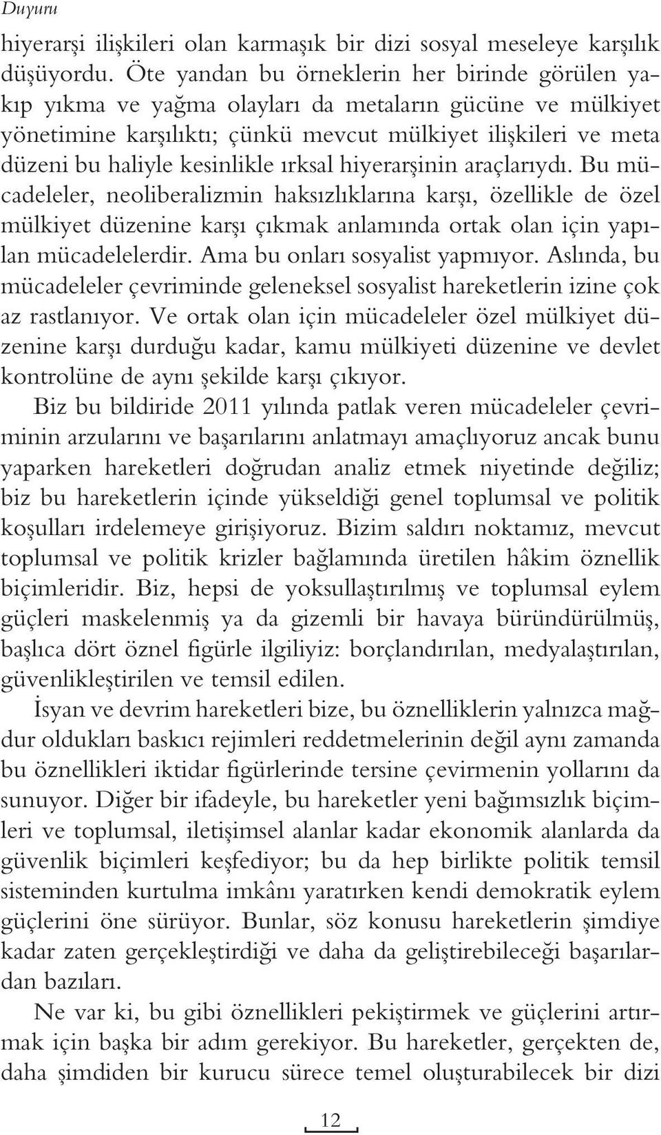 ırksal hiyerarşinin araçlarıydı. Bu mücadeleler, neoliberalizmin haksızlıklarına karşı, özellikle de özel mülkiyet düzenine karşı çıkmak anlamında ortak olan için yapılan mücadelelerdir.