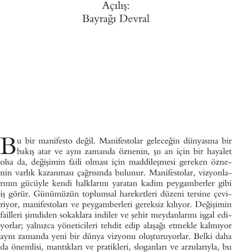 çağrısında bulunur. Manifestolar, vizyonlarının gücüyle kendi halklarını yaratan kadim peygamberler gibi iş görür.