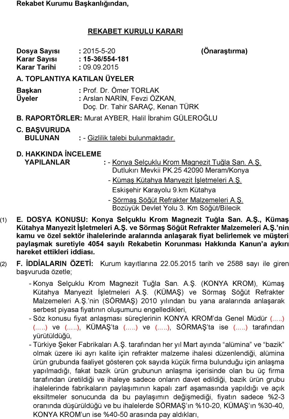 HAKKINDA İNCELEME YAPILANLAR : - Gizlilik talebi bulunmaktadır. : - Konya Selçuklu Krom Magnezit Tuğla San. A.Ş. Dutlukırı Mevkii PK.25 42090 Meram/Konya - Kümaş Kütahya Manyezit İşletmeleri A.Ş. Eskişehir Karayolu 9.