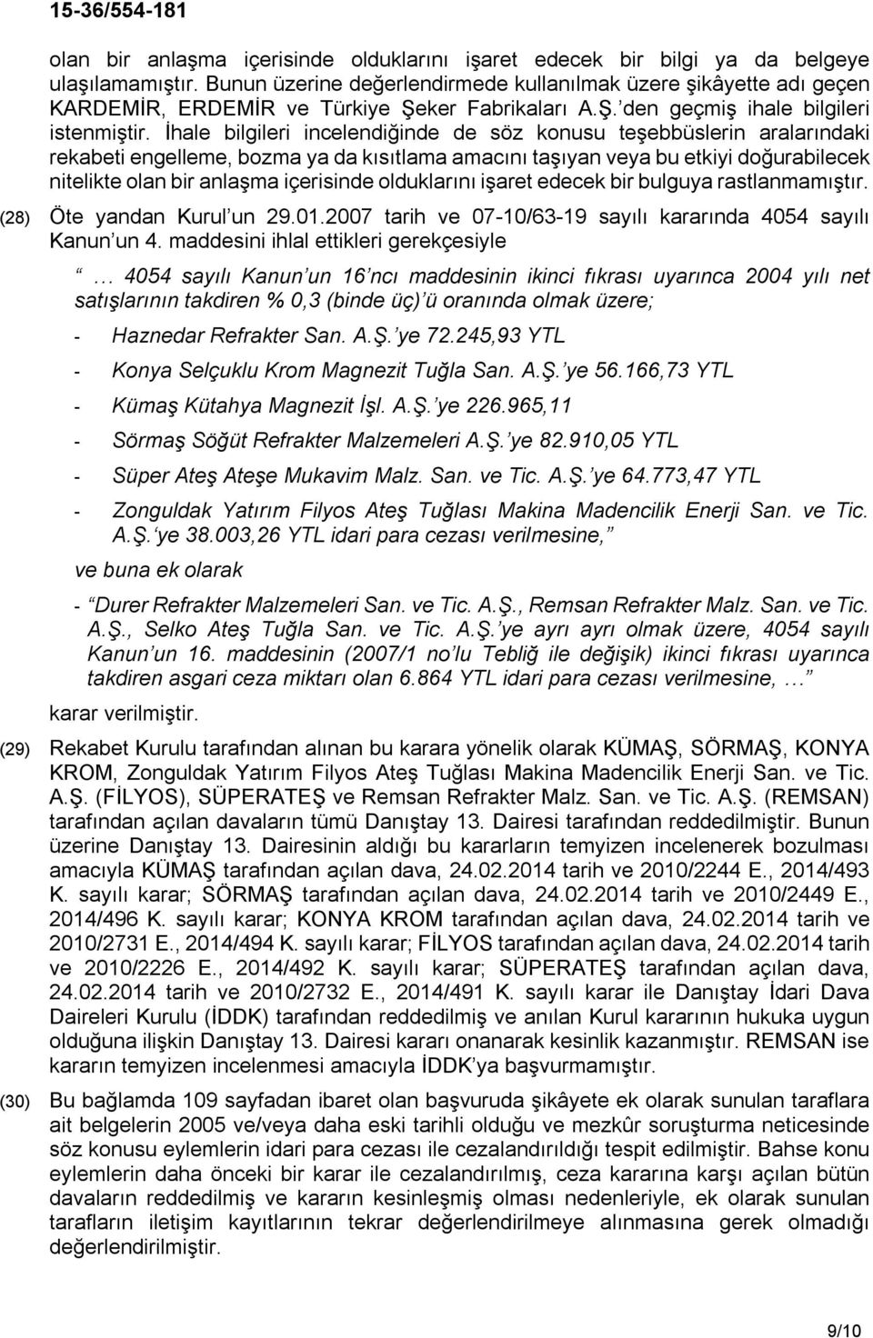 İhale bilgileri incelendiğinde de söz konusu teşebbüslerin aralarındaki rekabeti engelleme, bozma ya da kısıtlama amacını taşıyan veya bu etkiyi doğurabilecek nitelikte olan bir anlaşma içerisinde