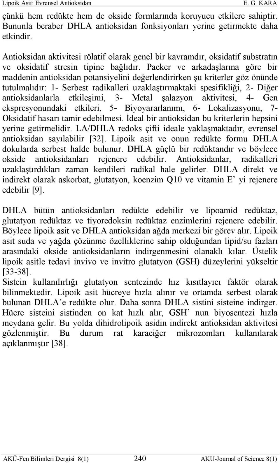 Packer ve arkadaşlarına göre bir maddenin antioksidan potansiyelini değerlendirirken şu kriterler göz önünde tutulmalıdır: 1- Serbest radikalleri uzaklaştırmaktaki spesifikliği, 2- Diğer