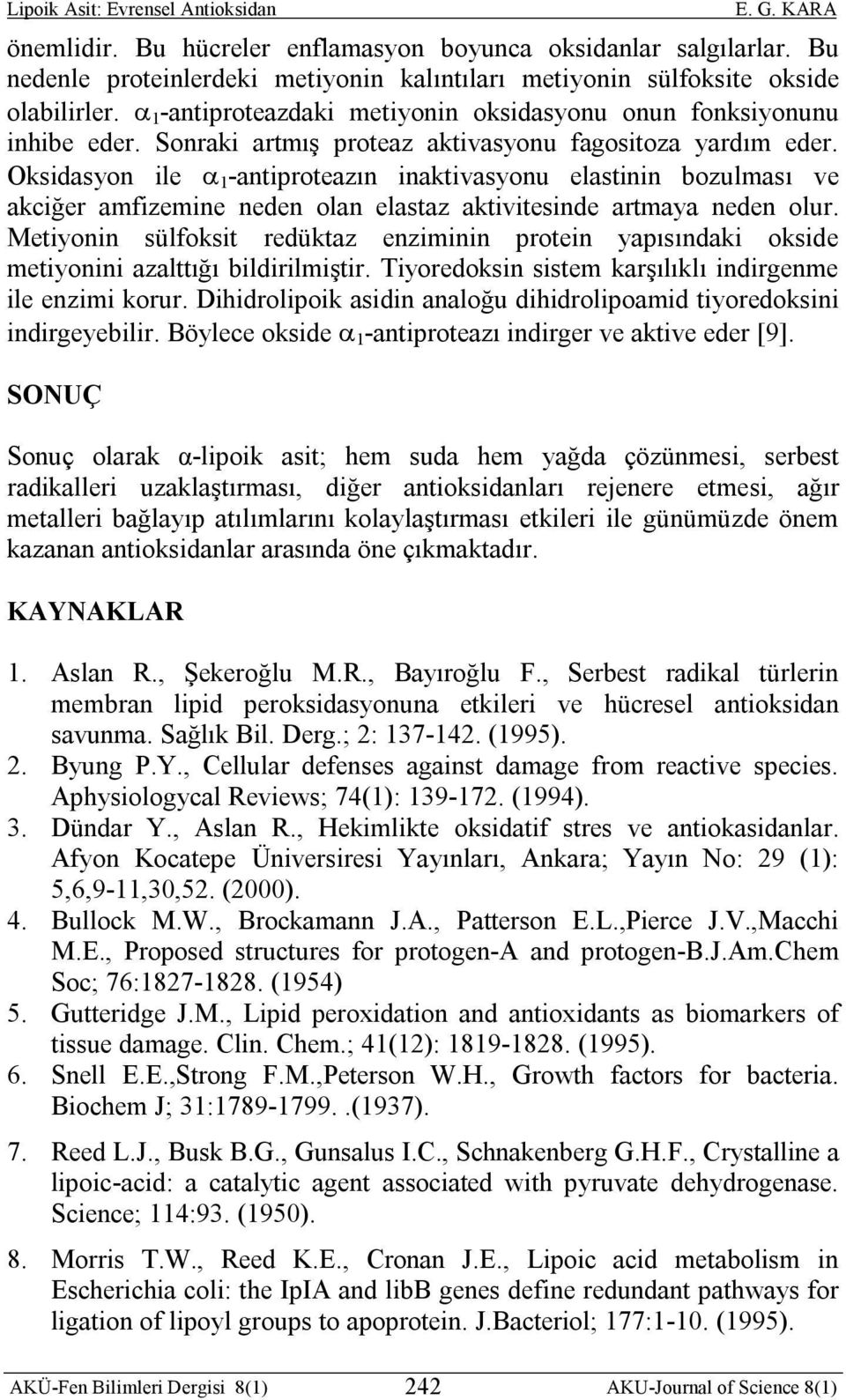 Oksidasyon ile 1 -antiproteazın inaktivasyonu elastinin bozulması ve akciğer amfizemine neden olan elastaz aktivitesinde artmaya neden olur.