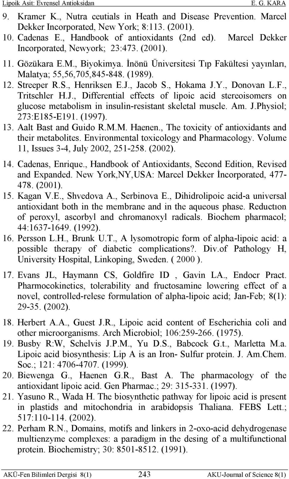 , Jacob S., Hokama J.Y., Donovan L.F., Tritschler H.J., Differential effects of lipoic acid stereoisomers on glucose metabolism in insulin-resistant skeletal muscle. Am. J.Physiol; 273:E185-E191.