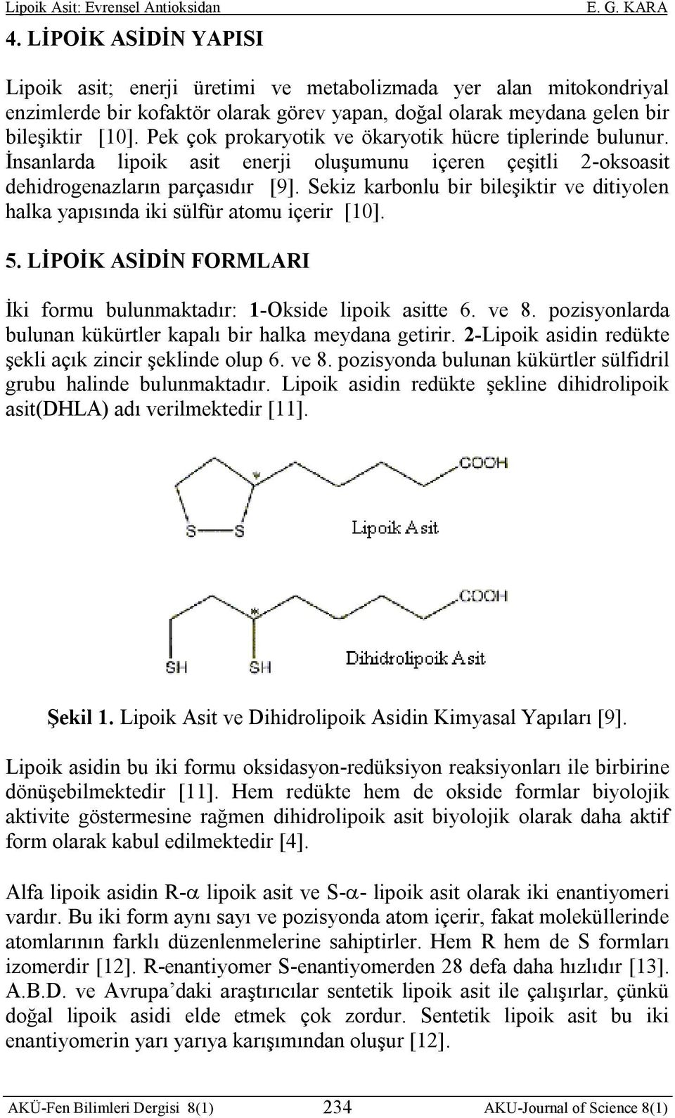 Sekiz karbonlu bir bileşiktir ve ditiyolen halka yapısında iki sülfür atomu içerir [10]. 5. LİPOİK ASİDİN FORMLARI İki formu bulunmaktadır: 1-Okside lipoik asitte 6. ve 8.