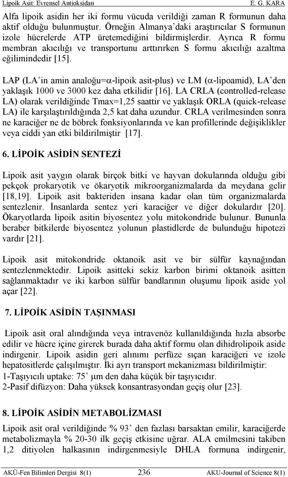 LAP (LA in amin analoğu= -lipoik asit-plus) ve LM ( -lipoamid), LA den yaklaşık 1000 ve 3000 kez daha etkilidir [16].