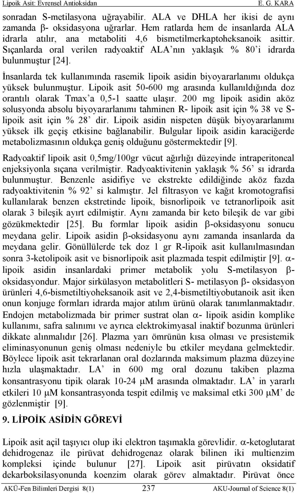 İnsanlarda tek kullanımında rasemik lipoik asidin biyoyararlanımı oldukça yüksek bulunmuştur. Lipoik asit 50-600 mg arasında kullanıldığında doz orantılı olarak Tmax a 0,5-1 saatte ulaşır.