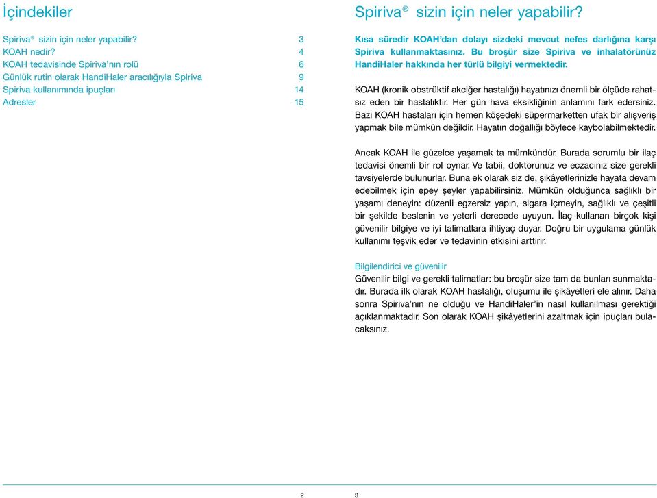 Kısa süredir KOAH dan dolayı sizdeki mevcut nefes darlığına karşı Spiriva kullanmaktasınız. Bu broşür size Spiriva ve inhalatörünüz HandiHaler hakkında her türlü bilgiyi vermektedir.
