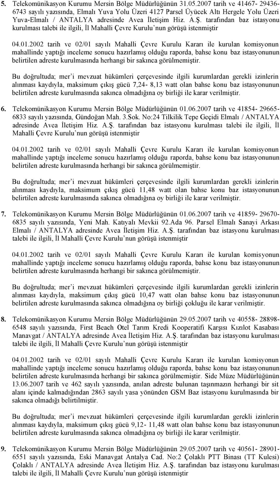 tarafından baz istasyonu kurulması alınması kaydıyla, maksimum çıkış gücü 7,24-8,13 watt olan bahse konu baz istasyonunun 6. Telekomünikasyon Kurumu Mersin Bölge Müdürlüğünün 01.06.