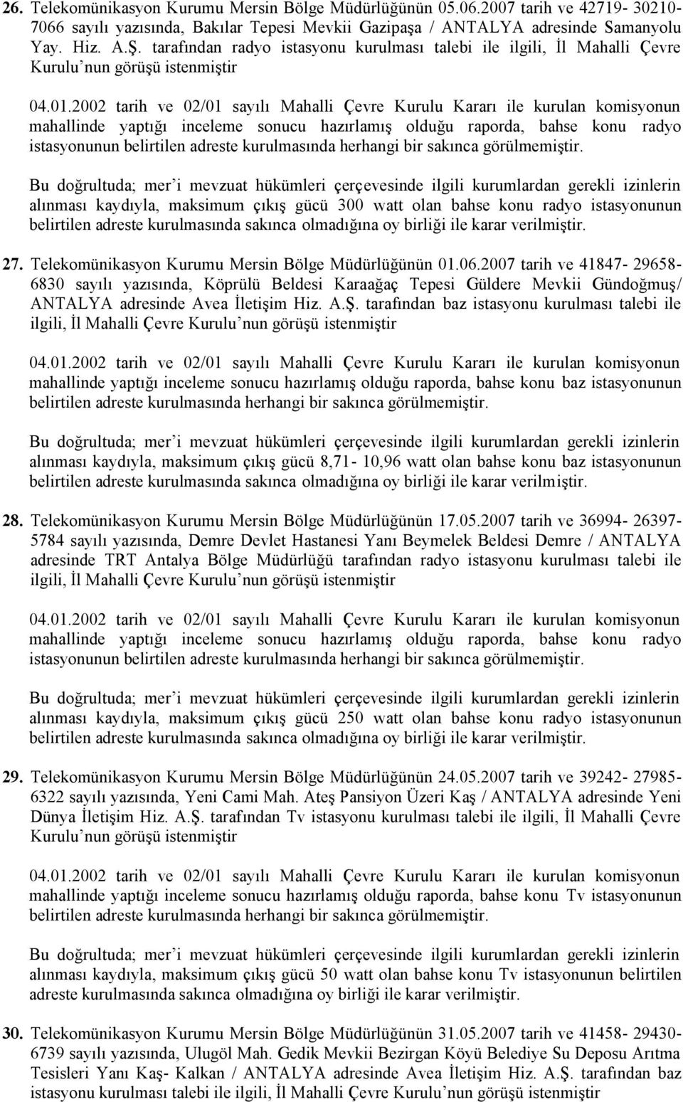 alınması kaydıyla, maksimum çıkış gücü 300 watt olan bahse konu radyo istasyonunun 27. Telekomünikasyon Kurumu Mersin Bölge Müdürlüğünün 01.06.