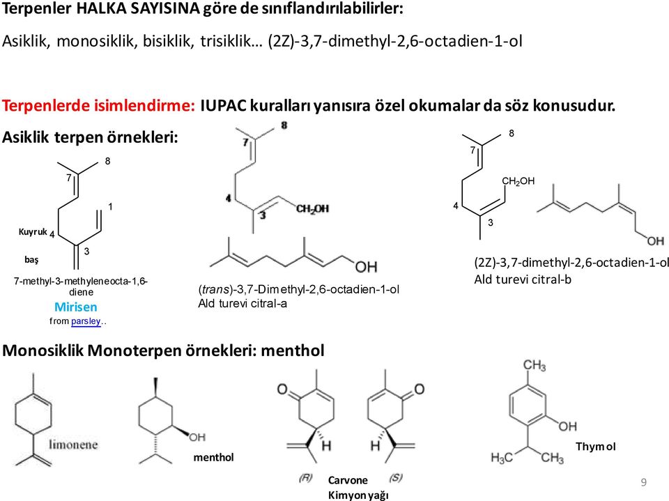 Asiklik terpen örnekleri: 8 7 8 7 CH 2 OH Kuyruk 4 baş 7-methyl-3-methyleneocta-1,6- diene Mirisen from parsley.