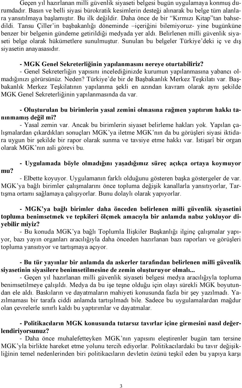 Belirlenen milli güvenlik siyaseti belge olarak hükümetlere sunulmuştur. Sunulan bu belgeler Türkiye deki iç ve dış siyasetin anayasasıdır.