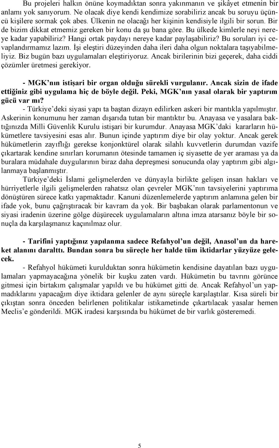 Hangi ortak paydayı nereye kadar paylaşabiliriz? Bu soruları iyi cevaplandırmamız lazım. İşi eleştiri düzeyinden daha ileri daha olgun noktalara taşıyabilmeliyiz.