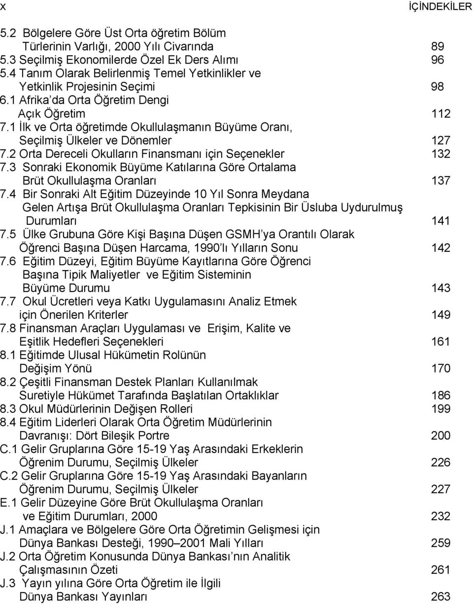 1 İlk ve Orta öğretimde Okullulaşmanın Büyüme Oranı, Seçilmiş Ülkeler ve Dönemler 127 7.2 Orta Dereceli Okulların Finansmanı için Seçenekler 132 7.