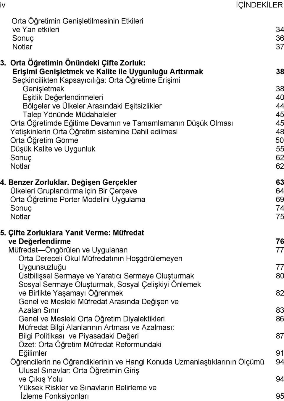 ve Ülkeler Arasındaki Eşitsizlikler 44 Talep Yönünde Müdahaleler 45 Orta Öğretimde Eğitime Devamın ve Tamamlamanın Düşük Olması 45 Yetişkinlerin Orta Öğretim sistemine Dahil edilmesi 48 Orta Öğretim