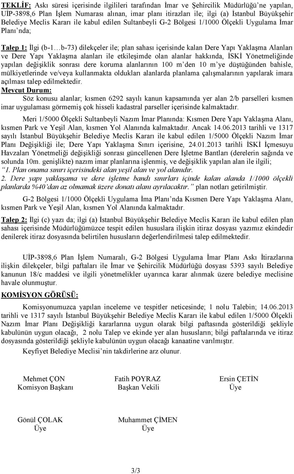 Dere Yapı Yaklaşma alanları ile etkileşimde olan alanlar hakkında, İSKİ Yönetmeliğinde yapılan değişiklik sonrası dere koruma alanlarının 100 m den 10 m ye düştüğünden bahisle, mülkiyetlerinde