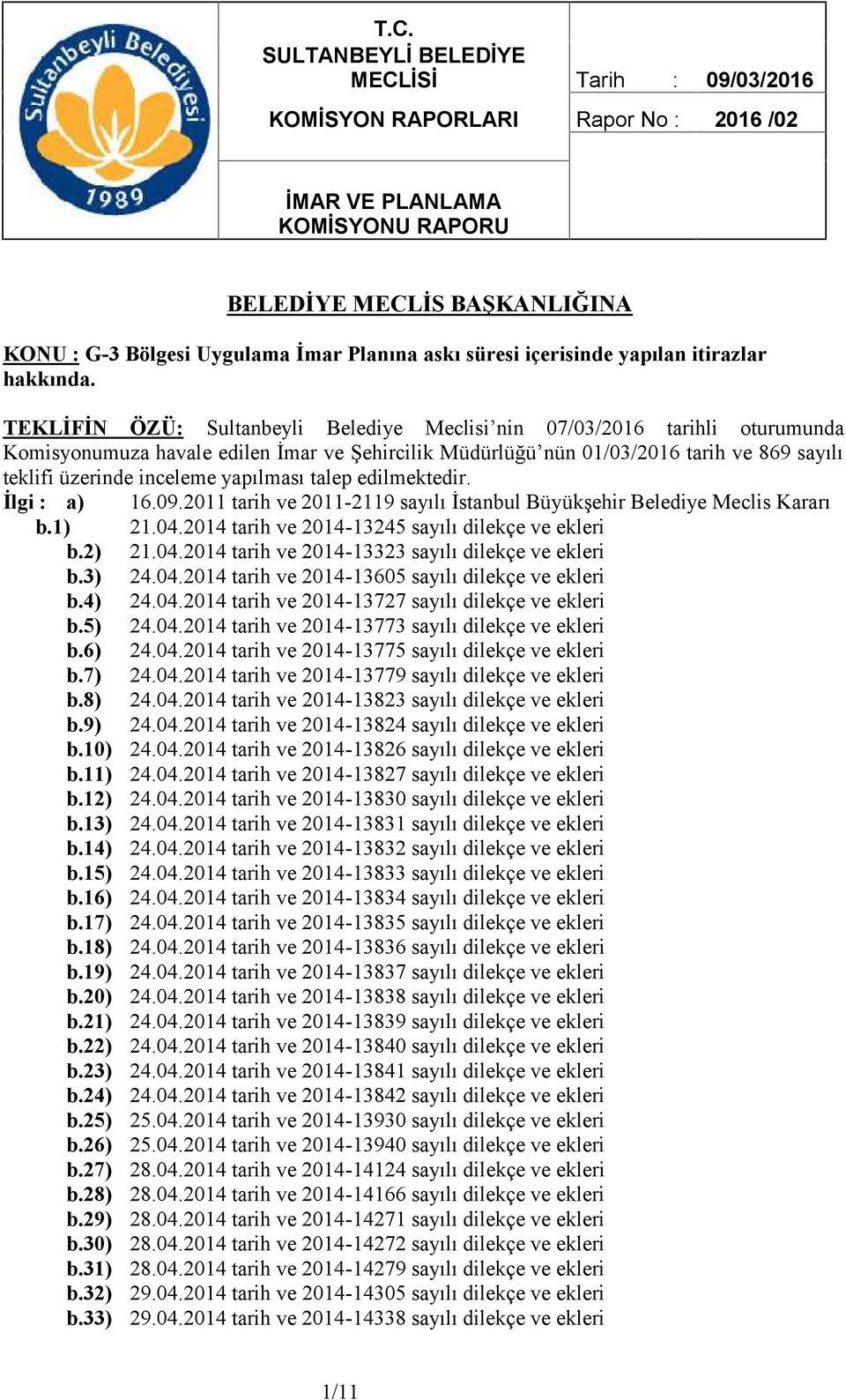 TEKLİFİN ÖZÜ: Sultanbeyli Belediye Meclisi nin 07/03/2016 tarihli oturumunda Komisyonumuza havale edilen İmar ve Şehircilik Müdürlüğü nün 01/03/2016 tarih ve 869 sayılı teklifi üzerinde inceleme