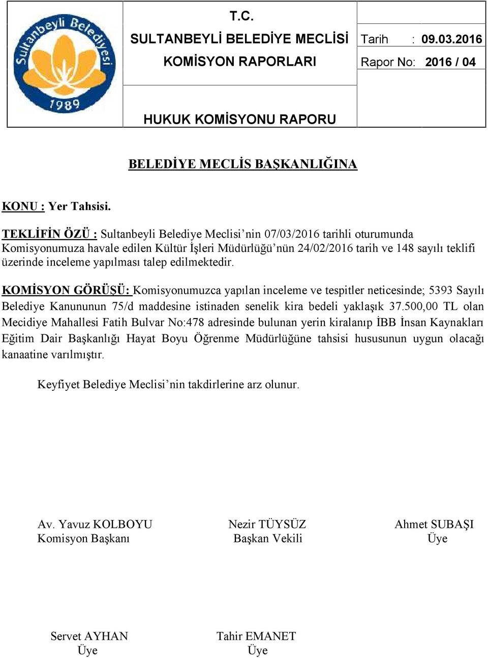 yapılması talep edilmektedir. KOMİSYON GÖRÜŞÜ: Komisyonumuzca yapılan inceleme ve tespitler neticesinde; 5393 Sayılı Belediye Kanununun 75/d maddesine istinaden senelik kira bedeli yaklaşık 37.