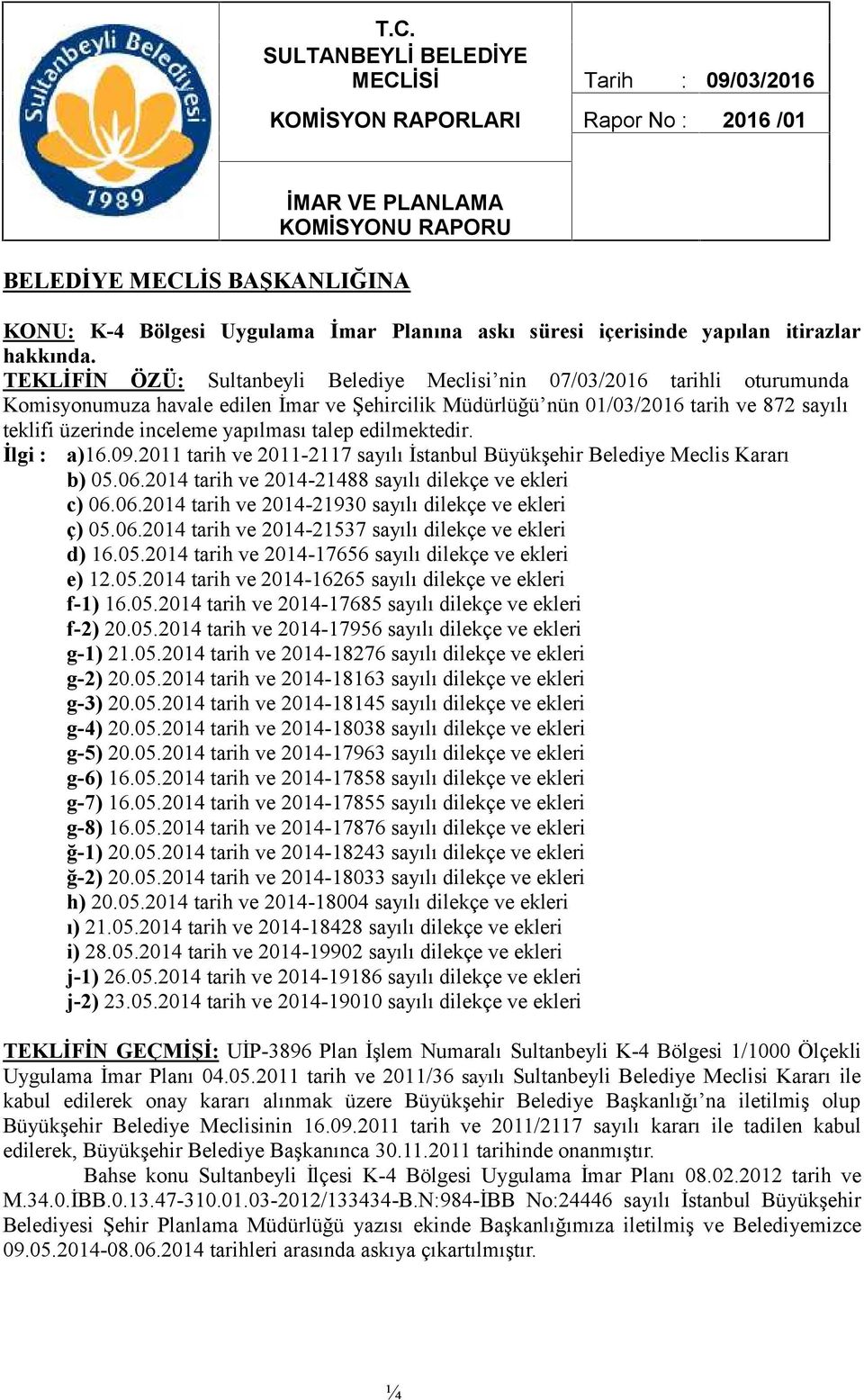 TEKLİFİN ÖZÜ: Sultanbeyli Belediye Meclisi nin 07/03/2016 tarihli oturumunda Komisyonumuza havale edilen İmar ve Şehircilik Müdürlüğü nün 01/03/2016 tarih ve 872 sayılı teklifi üzerinde inceleme