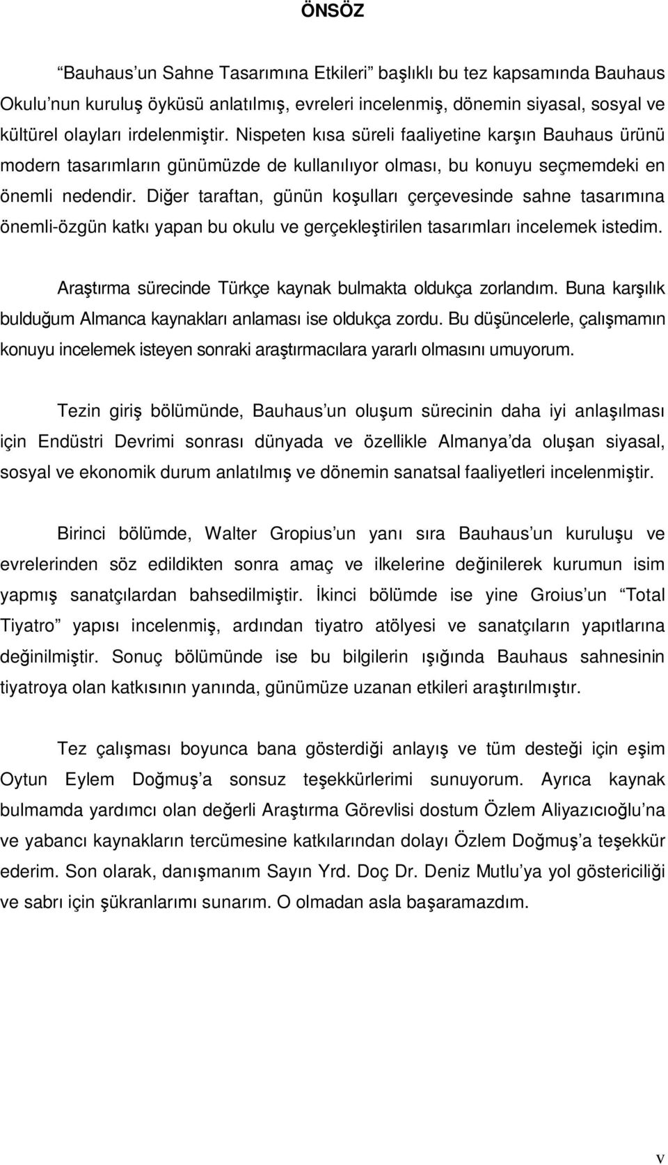 Diğer taraftan, günün koşulları çerçevesinde sahne tasarımına önemli-özgün katkı yapan bu okulu ve gerçekleştirilen tasarımları incelemek istedim.