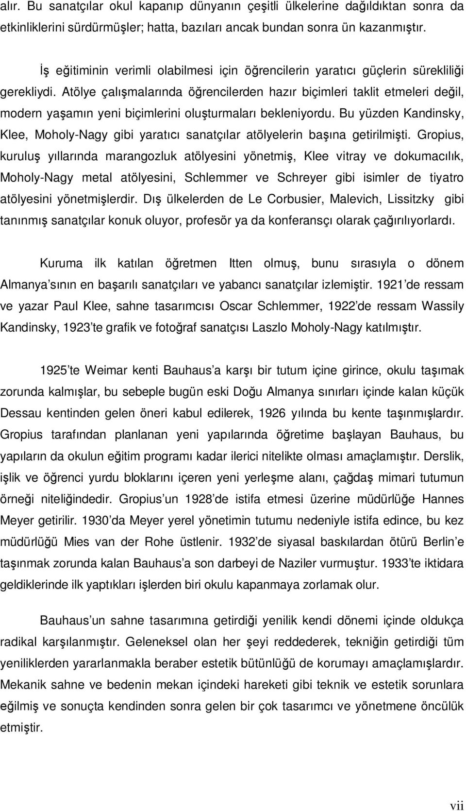 Atölye çalışmalarında öğrencilerden hazır biçimleri taklit etmeleri değil, modern yaşamın yeni biçimlerini oluşturmaları bekleniyordu.