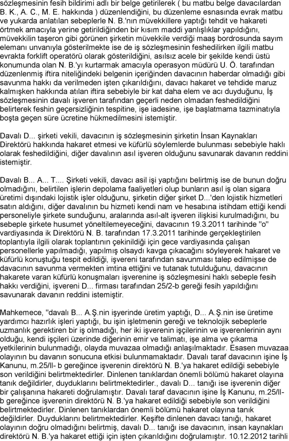 'nın müvekkillere yaptığı tehdit ve hakareti örtmek amacıyla yerine getirildiğinden bir kısım maddi yanlışlıklar yapıldığını, müvekkilin taşeron gibi görünen şirketin müvekkile verdiği maaş