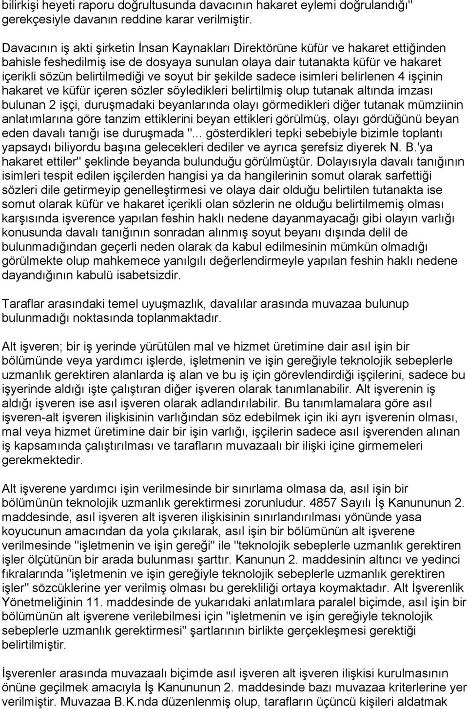 soyut bir şekilde sadece isimleri belirlenen 4 işçinin hakaret ve küfür içeren sözler söyledikleri belirtilmiş olup tutanak altında imzası bulunan 2 işçi, duruşmadaki beyanlarında olayı görmedikleri