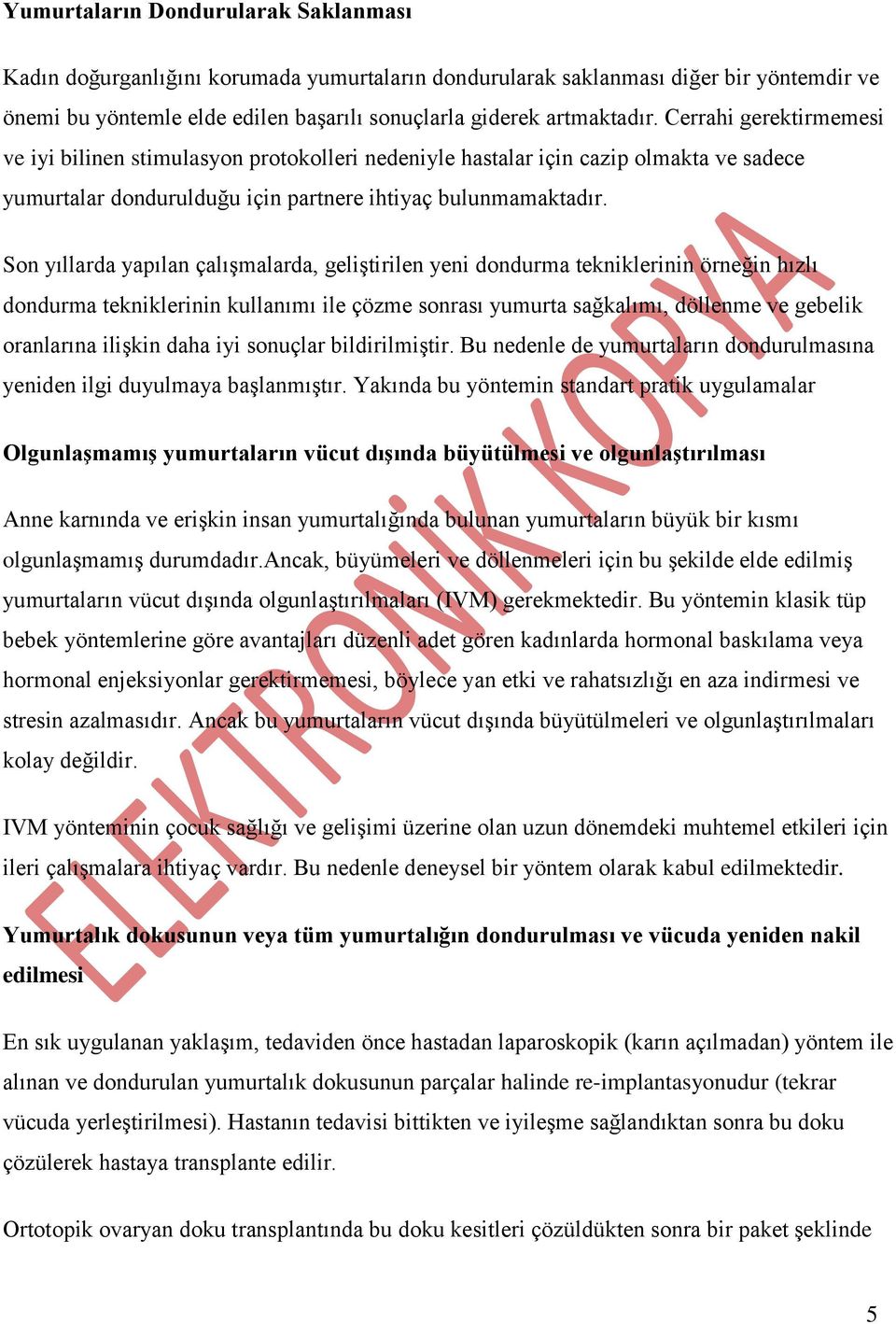 Son yıllarda yapılan çalışmalarda, geliştirilen yeni dondurma tekniklerinin örneğin hızlı dondurma tekniklerinin kullanımı ile çözme sonrası yumurta sağkalımı, döllenme ve gebelik oranlarına ilişkin