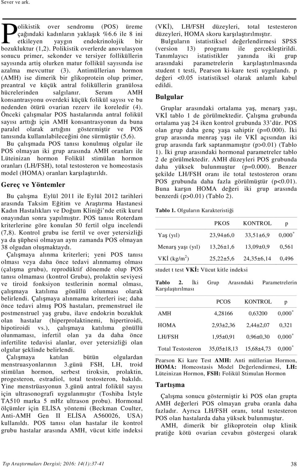 Antimüllerian hormon (AMH) ise dimerik bir glikoprotein olup primer, preantral ve küçük antral foliküllerin granülosa hücrelerinden salgılanır.