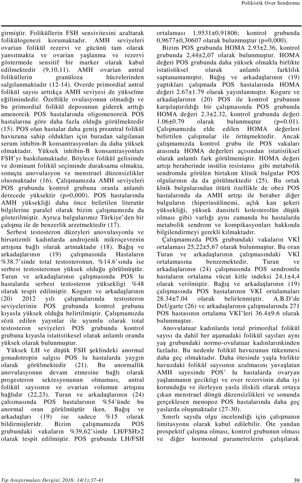 AMH ovarian antral foliküllerin granüloza hücrelerinden salgılanmaktadır (12-14). Overde primordial antral folikül sayısı arttıkça AMH seviyesi de yükselme eğilimindedir.