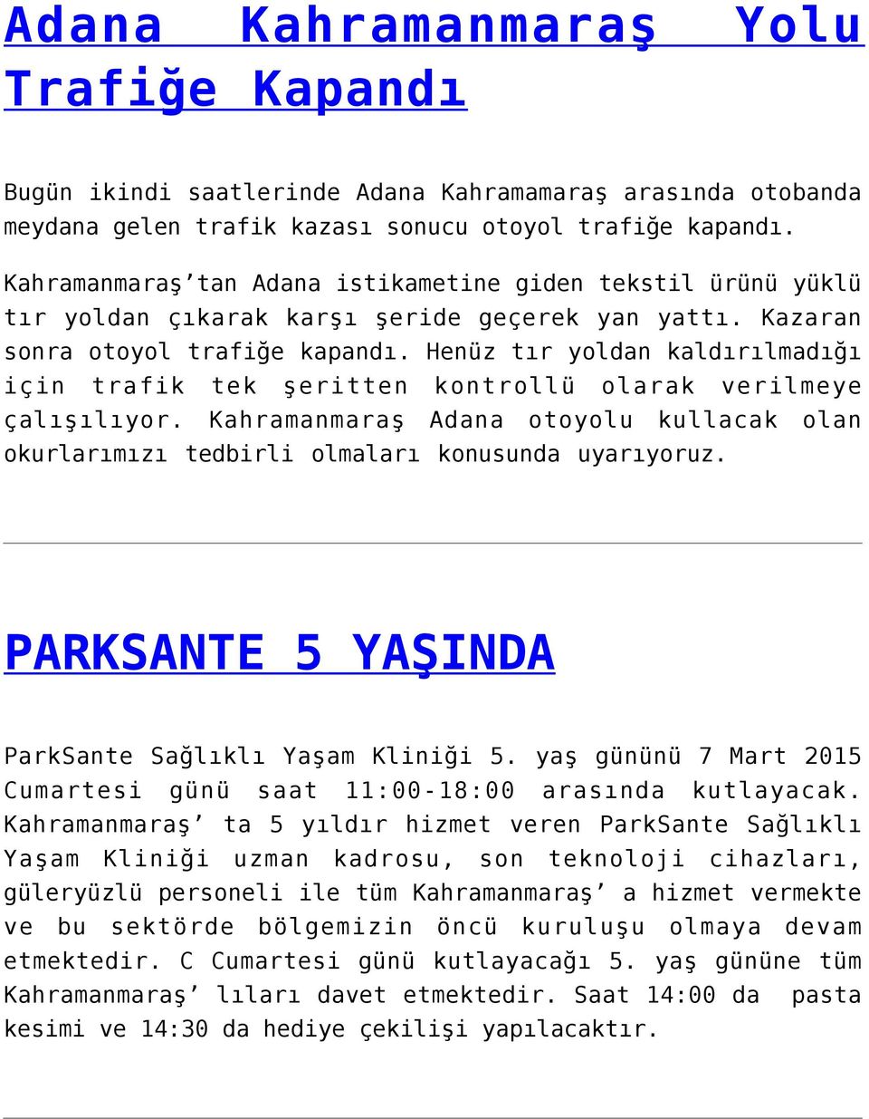 Henüz tır yoldan kaldırılmadığı için trafik tek şeritten kontrollü olarak verilmeye çalışılıyor. Kahramanmaraş Adana otoyolu kullacak okurlarımızı tedbirli olmaları konusunda uyarıyoruz.