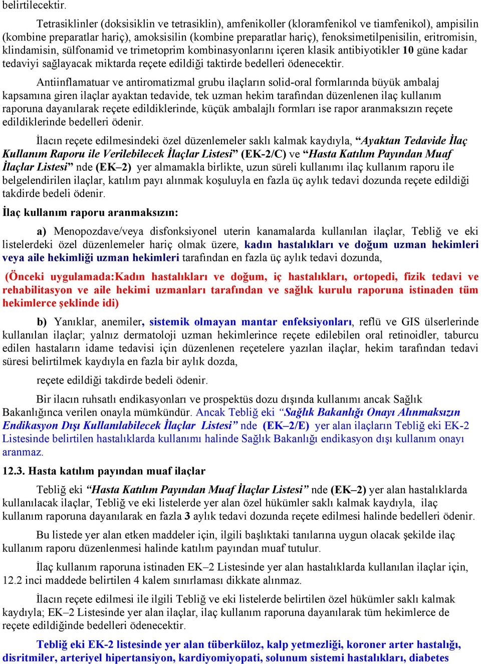 eritromisin, klindamisin, sülfonamid ve trimetoprim kombinasyonlarını içeren klasik antibiyotikler 10 güne kadar tedaviyi sağlayacak miktarda reçete edildiği taktirde bedelleri ödenecektir.