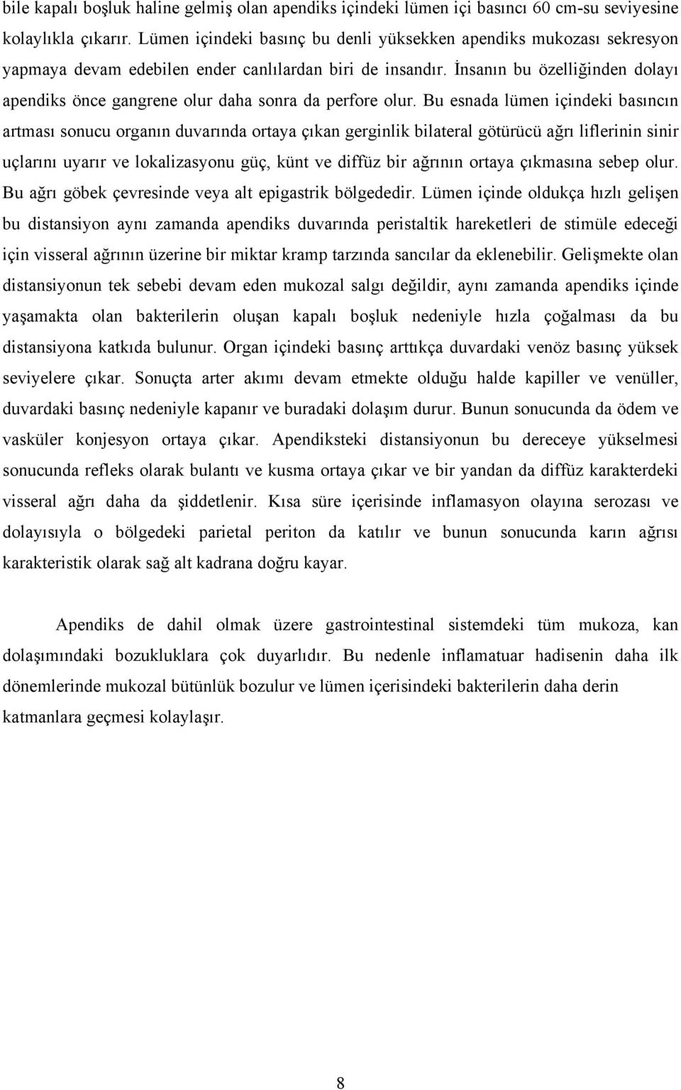 İnsanın bu özelliğinden dolayı apendiks önce gangrene olur daha sonra da perfore olur.