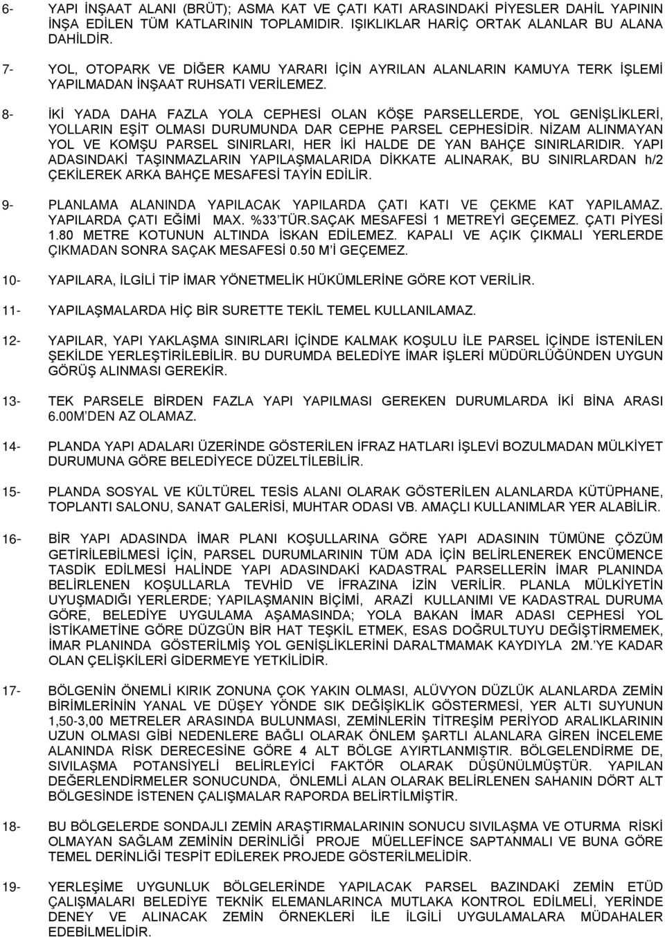 8- İKİ YADA DAHA FAZLA YOLA CEPHESİ OLAN KÖŞE PARSELLERDE, YOL GENİŞLİKLERİ, YOLLARIN EŞİT OLMASI DURUMUNDA DAR CEPHE PARSEL CEPHESİDİR.