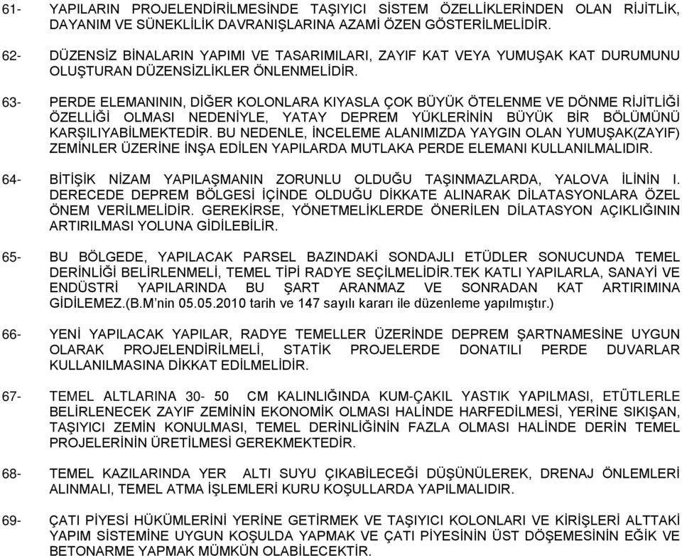 63- PERDE ELEMANININ, DİĞER KOLONLARA KIYASLA ÇOK BÜYÜK ÖTELENME VE DÖNME RİJİTLİĞİ ÖZELLİĞİ OLMASI NEDENİYLE, YATAY DEPREM YÜKLERİNİN BÜYÜK BİR BÖLÜMÜNÜ KARŞILIYABİLMEKTEDİR.