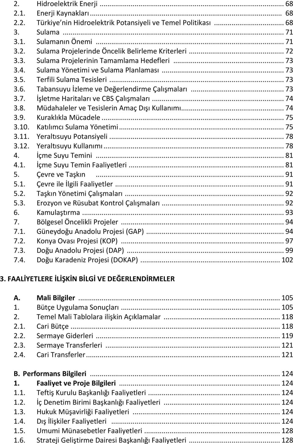 .. 74 3.8. Müdahaleler ve Tesislerin Amaç Dışı Kullanımı... 74 3.9. Kuraklıkla Mücadele... 75 3.10. Katılımcı Yönetimi... 75 3.11. Yeraltısuyu Potansiyeli... 78 3.12. Yeraltısuyu Kullanımı... 78 4.