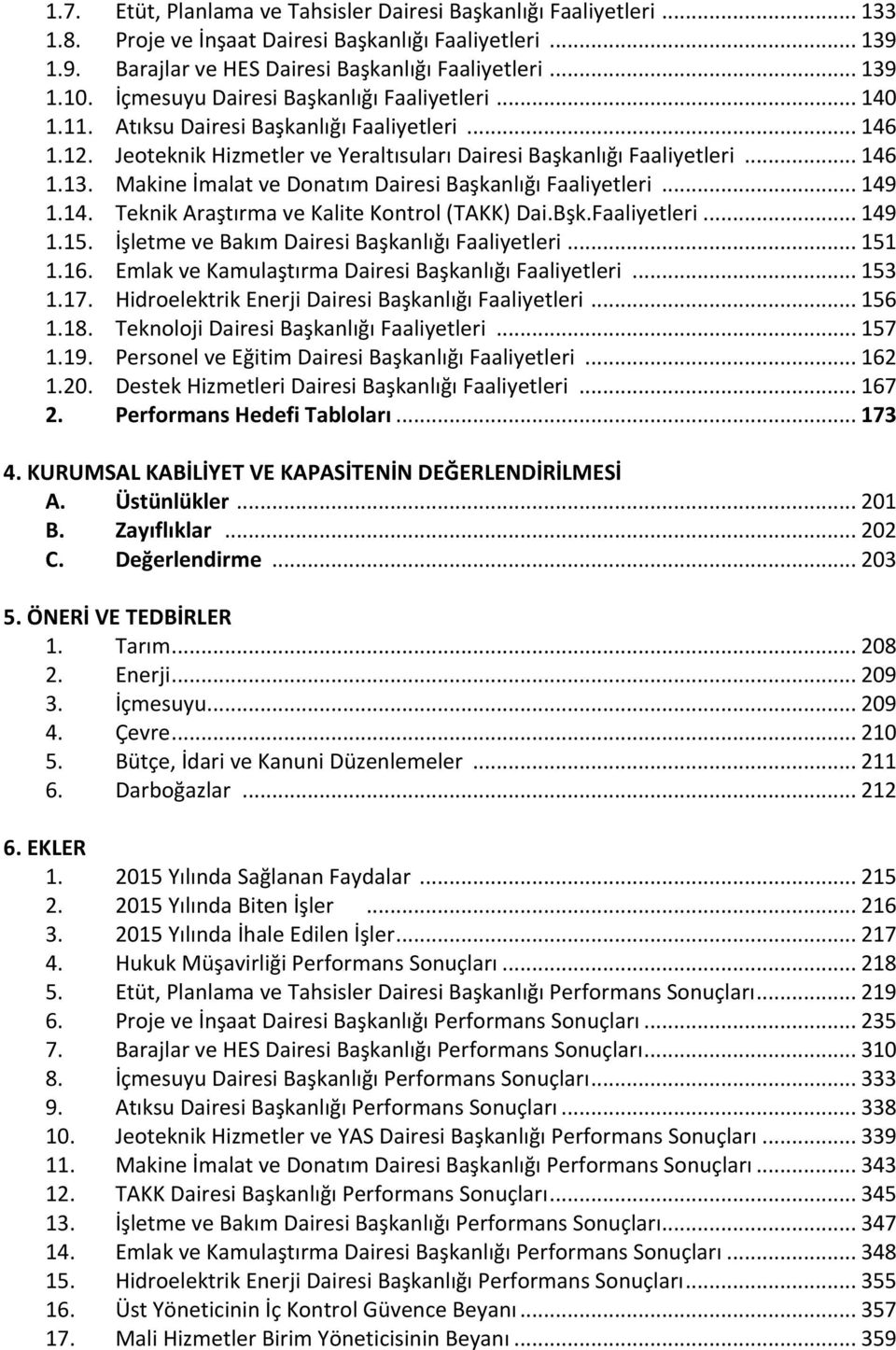 Makine İmalat ve Donatım Dairesi Başkanlığı Faaliyetleri... 149 1.14. Teknik Araştırma ve Kalite Kontrol (TAKK) Dai.Bşk.Faaliyetleri... 149 1.15. İşletme ve Bakım Dairesi Başkanlığı Faaliyetleri.