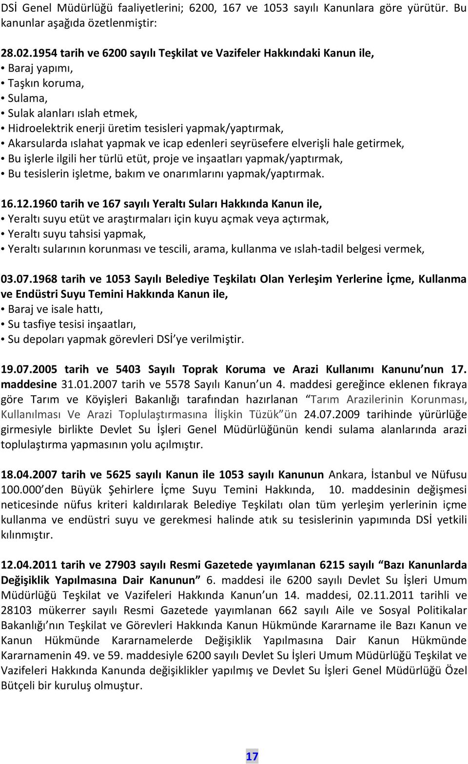 ıslahat yapmak ve icap edenleri seyrüsefere elverişli hale getirmek, Bu işlerle ilgili her türlü etüt, proje ve inşaatları yapmak/yaptırmak, Bu tesislerin işletme, bakım ve onarımlarını